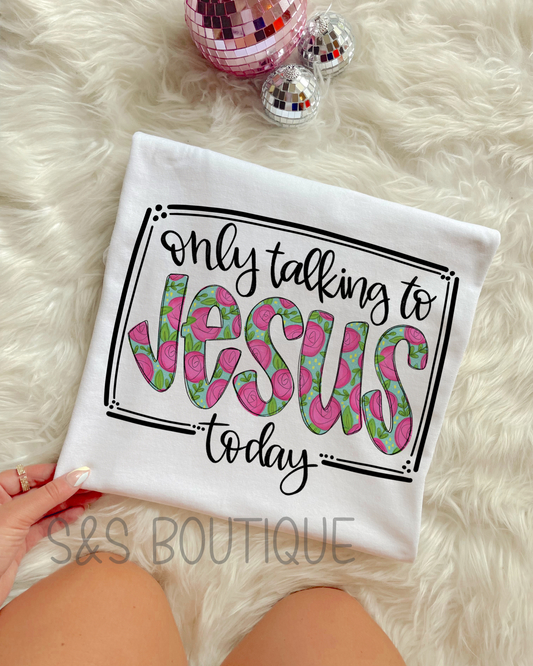 only talking to Jesus today